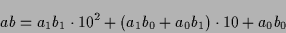 \begin{displaymath}ab = a_1b_1 \cdot 10^2 + (a_1b_0+a_0b_1) \cdot 10 + a_0b_0\end{displaymath}