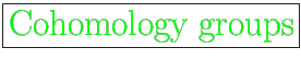 \fbox{\huge {\color{green} Cohomology groups}}