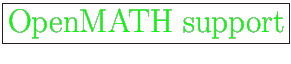 \fbox{\huge
{\color{green} OpenMATH support}}